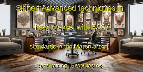 Skinart Advanced techniques in how to excel with BAQA standards in the Maren area | BaqaTraining | BaqaClasses | SkinartTraining-Sweden